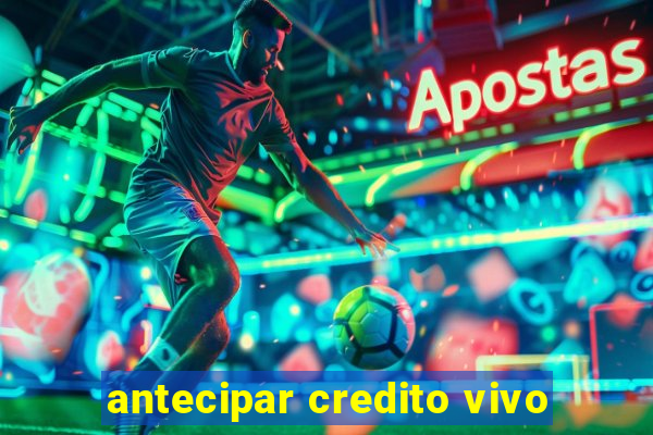 antecipar credito vivo